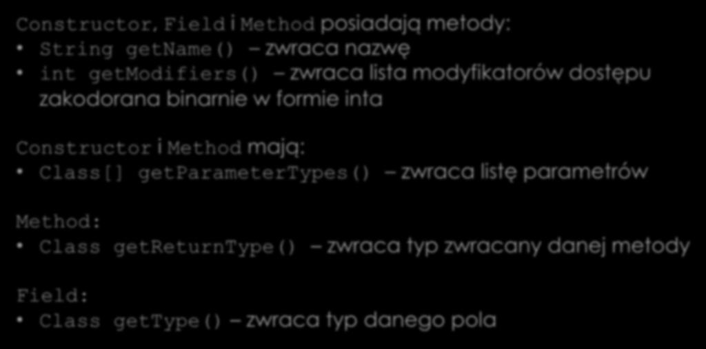 Zastosowanie refleksji do analizy obiektów Constructor, Field i Method posiadają metody: String getname() zwraca nazwę int getmodifiers() zwraca lista modyfikatorów dostępu zakodorana binarnie w