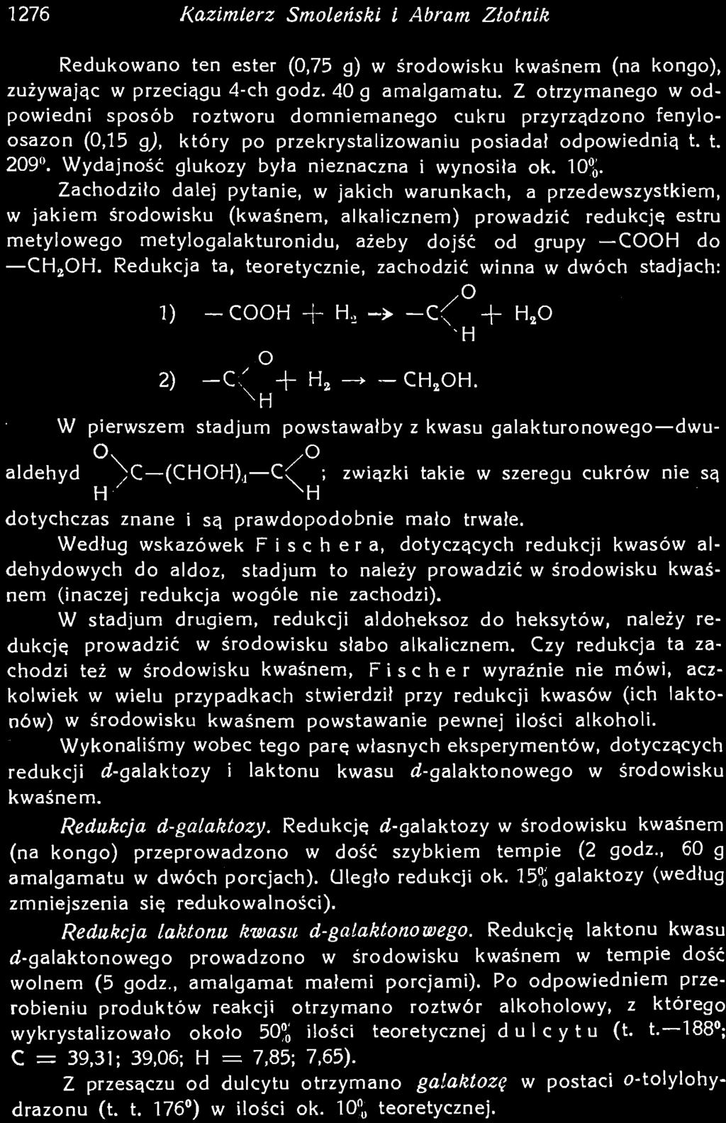Redukcja d-galaktozy. Redukcję d-galaktozy w środowisku kwaśnem (na kongo) przeprowadzono w dość szybkiem tempie (2 godz., 60 g amalgamatu w dwóch porcjach), uległo redukcji ok.