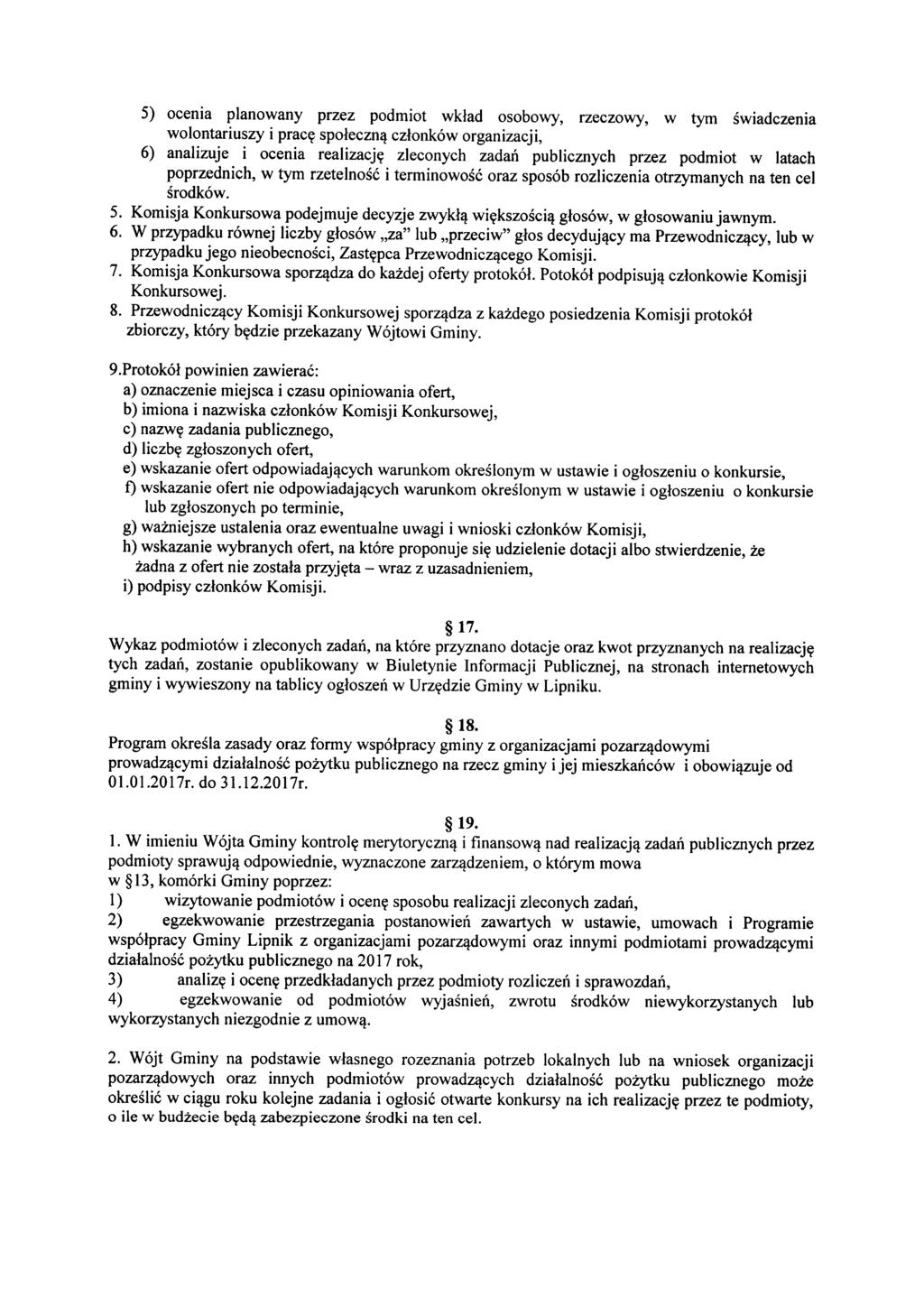 5) ocenia planowany przez podmiot wkład osobowy, rzeczowy, w tym świadczenia wolontariuszy i pracę społeczną człoiików organizacji, 6) analizuje i ocenia realizację zleconych zadań publicznych przez