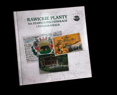 PUBLIKACJE Wydanie albumu Rawickie planty na starych pocztówkach i fotografiach NAKŁAD: 1000 egz.