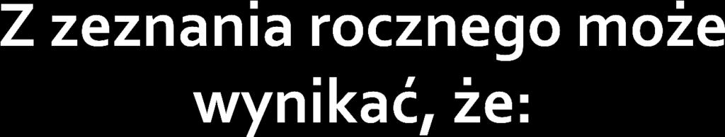wysokość sumy zaliczek na podatek przewyższa wysokość podatku należnego za rok podatkowy, wówczas istnieje nadpłata powstała z dniem złożenia zeznania rocznego.