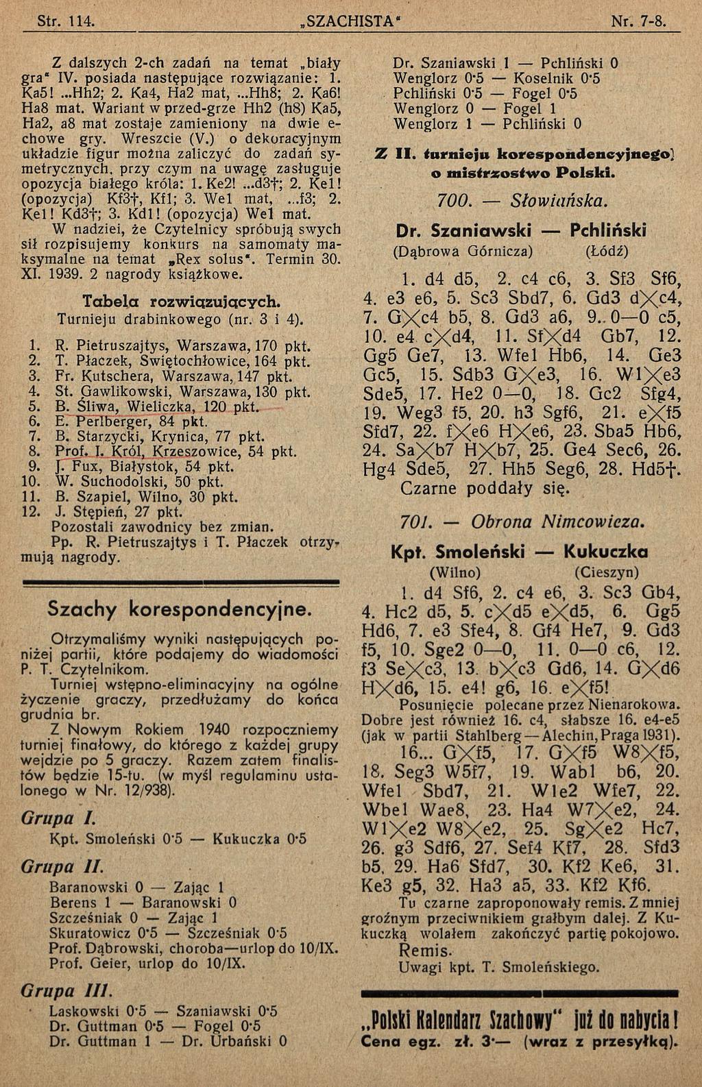 Z dalszych 2-ch zadań na temat biały gra" IV. posiada następujące rozwiązanie: 1. Ka5!...Hh2; 2. Ka4, Ha2 mat,...hh8; 2. Ka6! Ha8 mat.