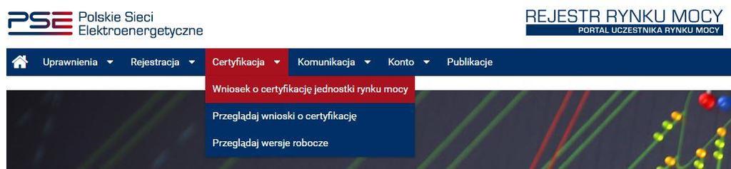 2 WNIOSEK O CERTYFIKACJĘ INFORMACJE OGÓLNE W celu złożenia wniosku o certyfikację do aukcji mocy, z menu głównego należy wybrać pozycję Certyfikacja Wniosek o certyfikację jednostki rynku mocy.