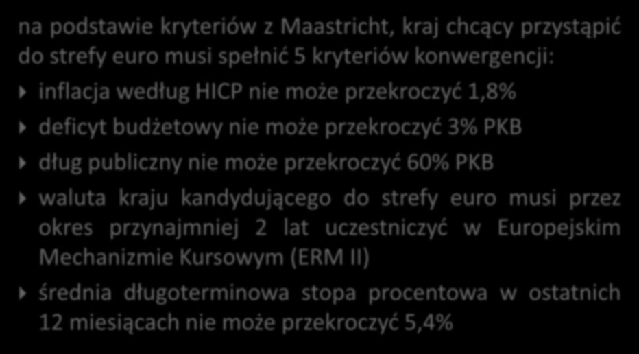 na podstawie kryteriów z Maastricht, kraj chcący przystąpić do strefy euro musi spełnić 5 kryteriów konwergencji: inflacja według HICP nie może przekroczyć 1,8% deficyt budżetowy nie może przekroczyć