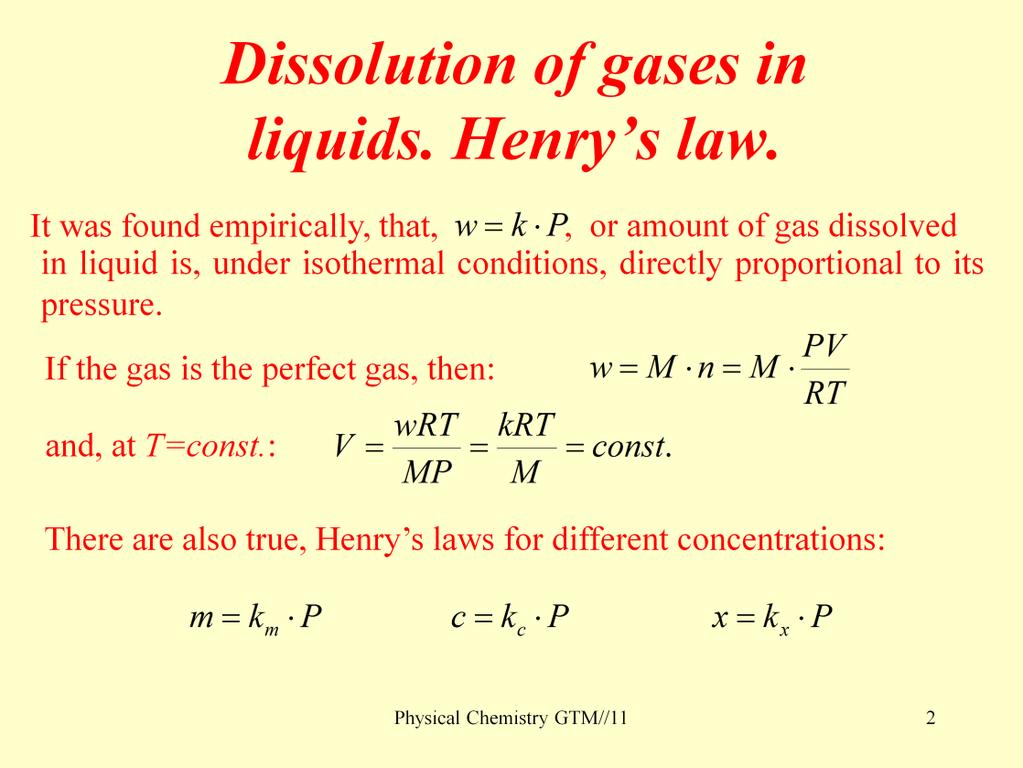200 years of Henry s law (1803)!!! In a two component system (liquid + gas), at T=const., 1 degree of freedom exists, then pressure defines the state of the system unambiguously.