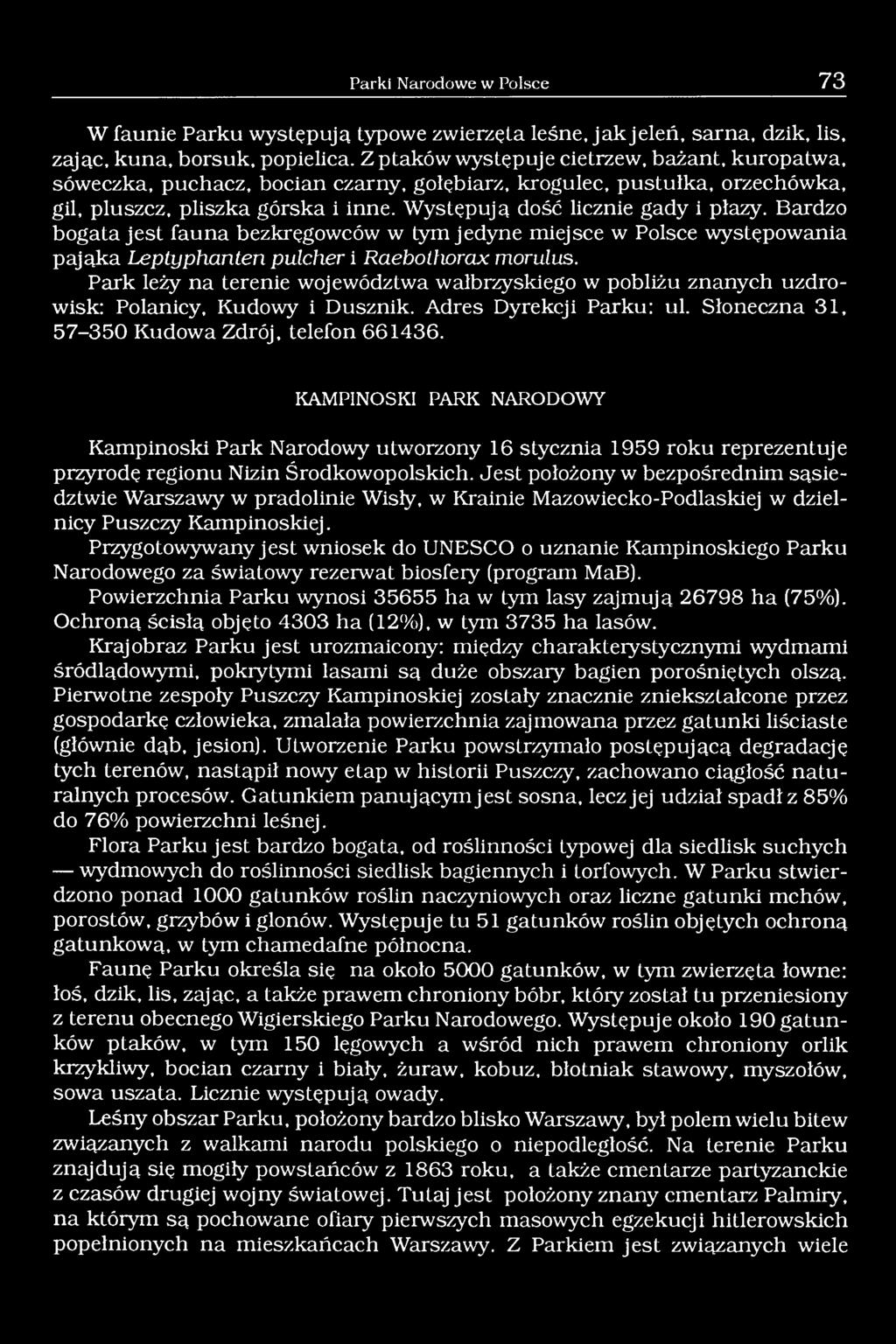 Bardzo bogata jest fauna bezkręgowców w tym jedyne miejsce w Polsce występowania pająka Leptyphanten pulcher i Raebothorax morulus.