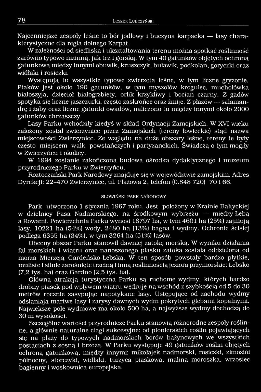 W tym 40 gatunków objętych ochroną gatunkową między innymi obuwik, kruszczyk, buławik, podkolan, goryczki oraz widłaki i rosiczki. Występują tu wszystkie typowe zwierzęta leśne, w tym liczne gryzonie.