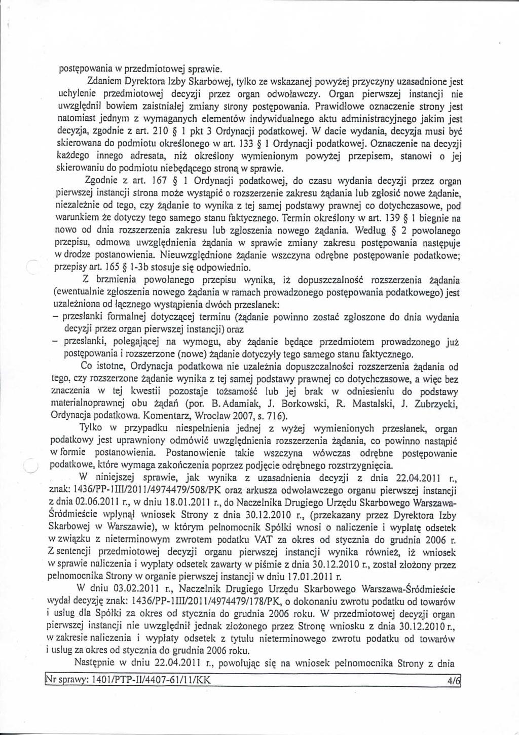 postqpowania w przedmiotowej sprawie. Zdaniem Dyrektora Izby Skarbowej, t}'iko ze wskazanej powyzej przyczyny uzasadnione jest uchylenie przedmiotowej decyzji przez orgaii odwolawczy.