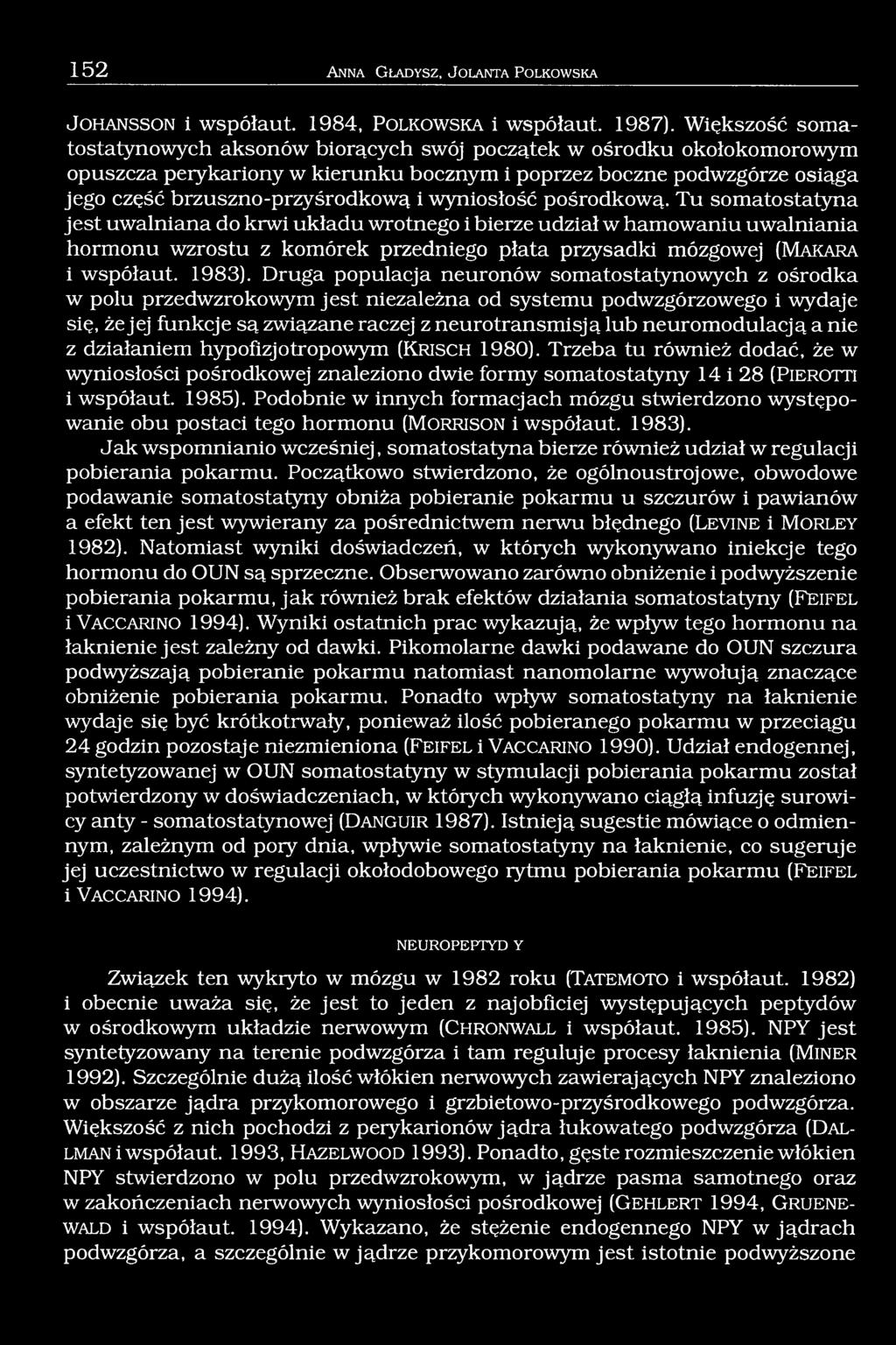wyniosłość pośrodkową. Tu somatostatyna jest uwalniana do krwi układu wrotnego i bierze udział w hamowaniu uwalniania hormonu wzrostu z komórek przedniego płata przysadki mózgowej (M akara i współaut.