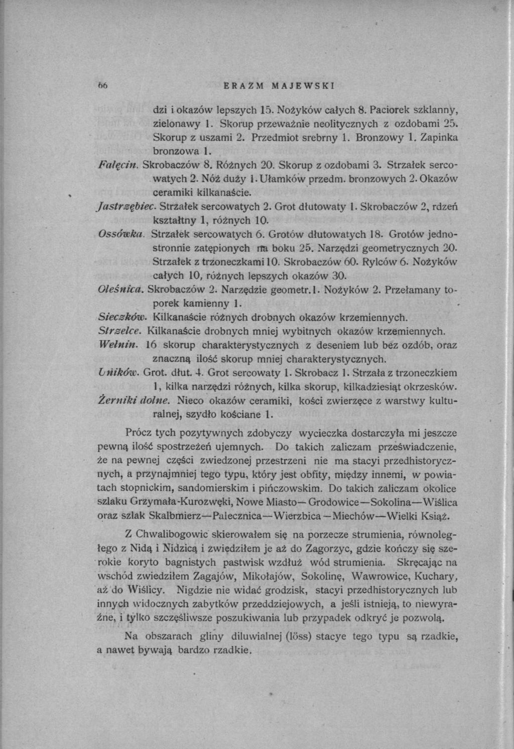 66 ERAZM MAJEWSKI dzi i okazów lepszych 15. Nożyków całych 8. Paciorek szklanny, zielonawy 1. Skorup przeważnie neolitycznych z ozdobami 25. Skorup z uszami 2. Przedmiot srebrny 1. Bronzowy 1.