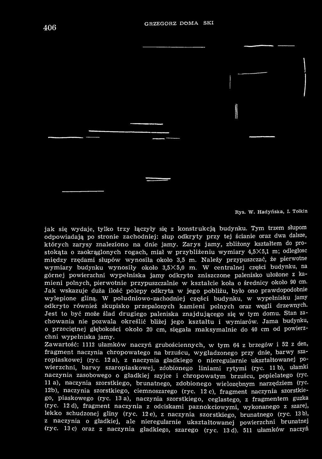 Zarys jamy, zbliżony kształtem do prostokąta o zaokrąglonych rogach, miał w przybliżeniu wymiary 4,5X5,1 m; odległość między rzędami słupów wynosiła około 3,5 m.