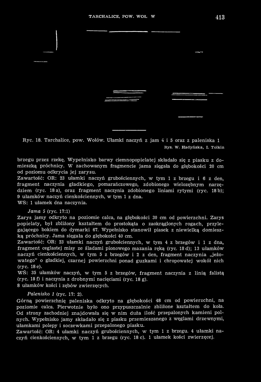 Zawartość: OR: 23 ułamki naczyń grubościennych, w tym 1 z brzegu i 6 z den, fragment naczynia gładkiego, pomarańczowego, zdobionego wielozębnym narzędziem (ryc.