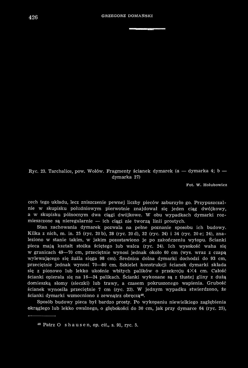 W obu wypadkach dymarki rozmieszczone są nieregularnie ich ciągi nie tworzą linii prostych. Stan zachowania dymarek pozwala na pełne poznanie sposobu ich budowy. Kilka z nich, m. in. 25 (ryc.