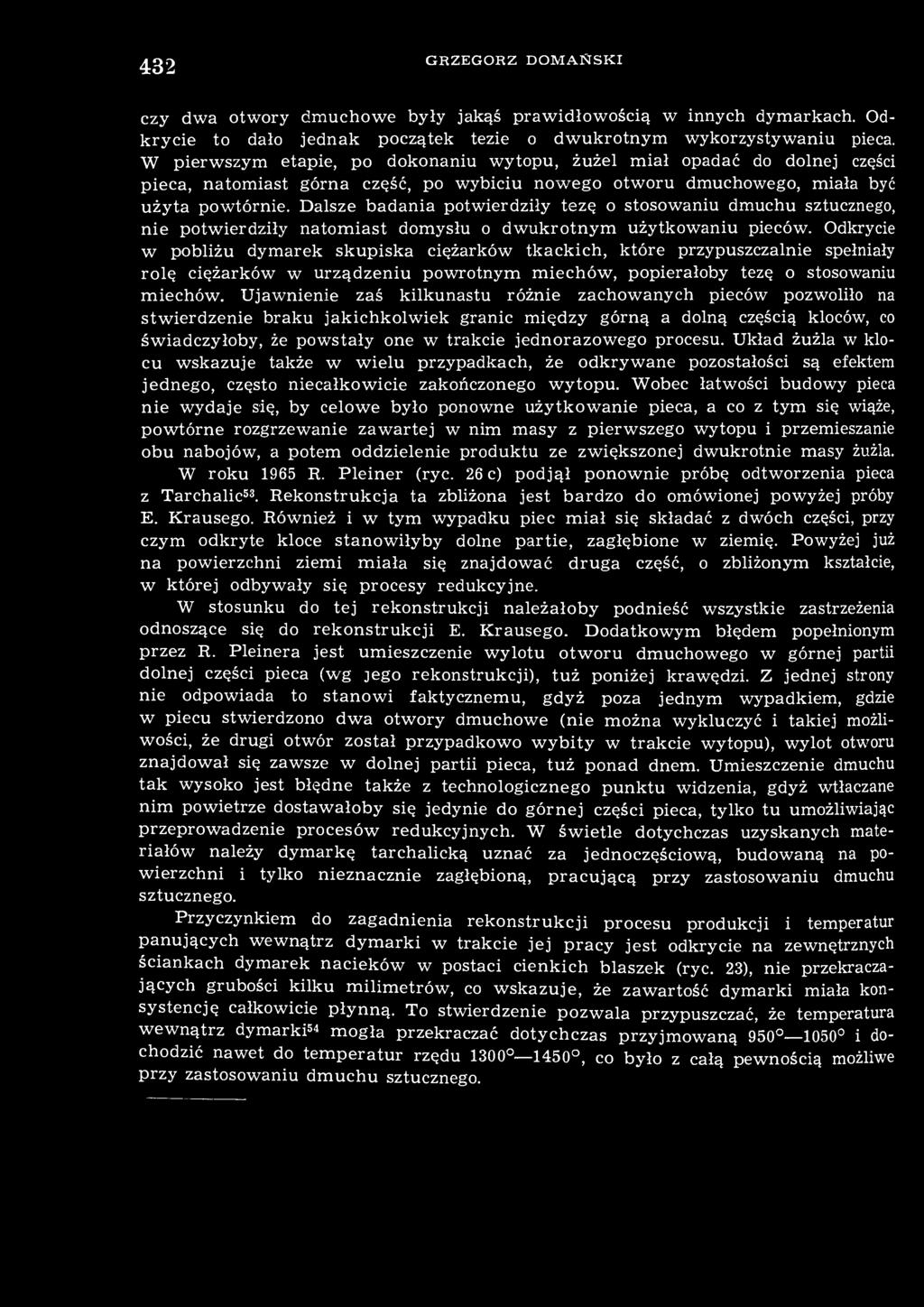432 GRZEGORZ DOMAŃSKI czy dwa otwory dmuchowe były jakąś prawidłowością w innych dymarkach. Odkrycie to dało jednak początek tezie o dwukrotnym wykorzystywaniu pieca.