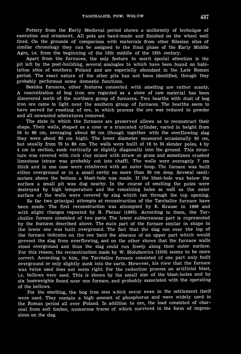 Apart from the furnaces, the only feature to merit special attention is the pit left by the post-building, several analogies to which have been found on habitation sites of southern Poland and are
