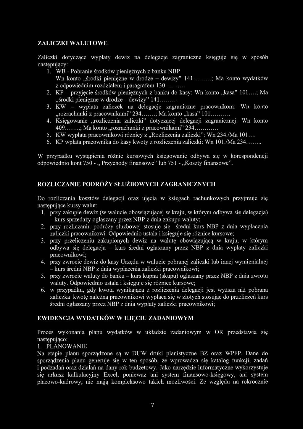 KP - przyjęcie środków pieniężnych z banku do kasy: Wn konto kasa 101...; Ma środki pieniężne w drodze - dewizy 141... 3.