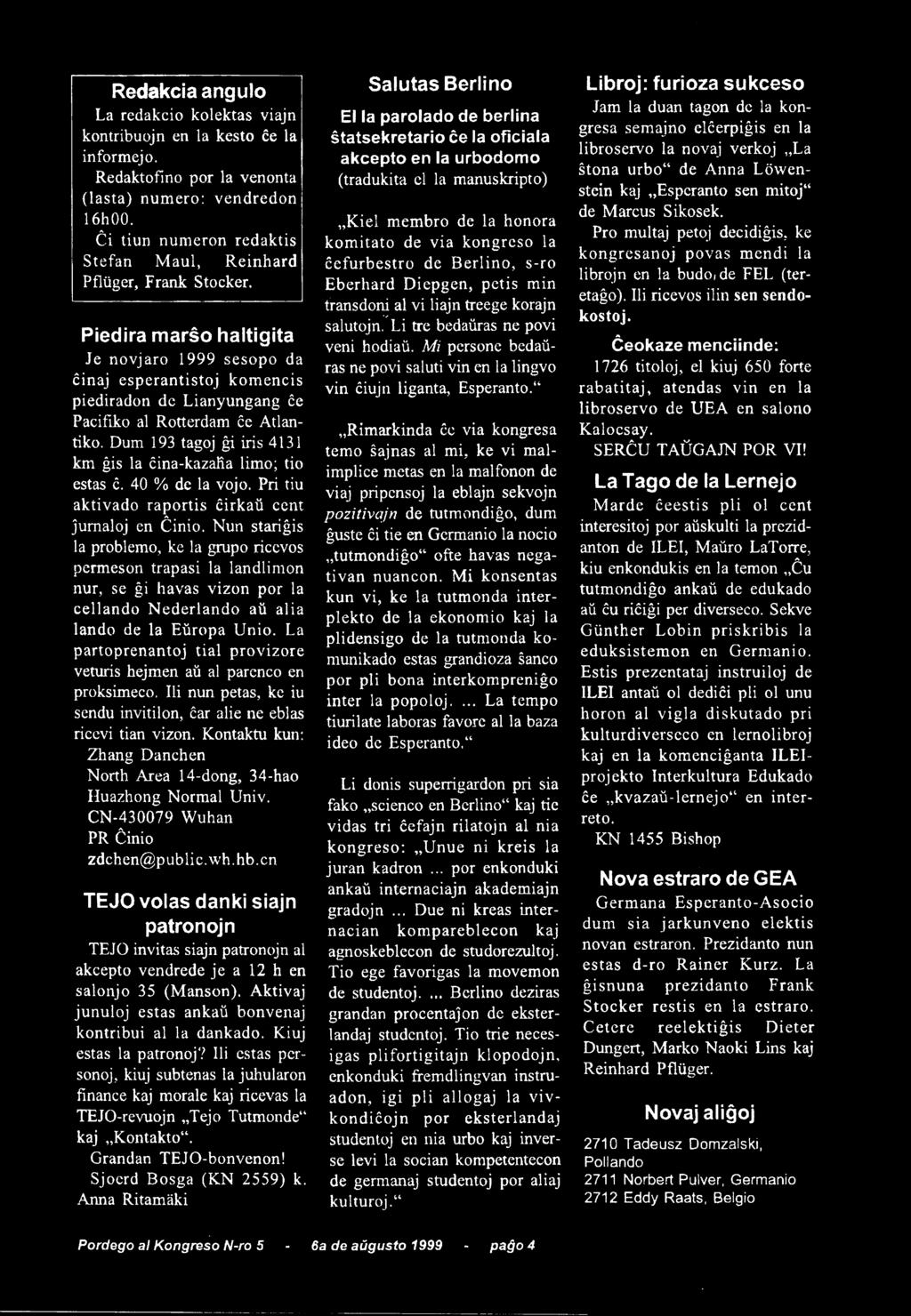 Nun stariĝis la problemo, ke la grupo ricevos permeson trapasi la landlimon nur, se ĝi havas vizon por la cellando Nederlando aŭ alia lando de la Eŭropa Unio.
