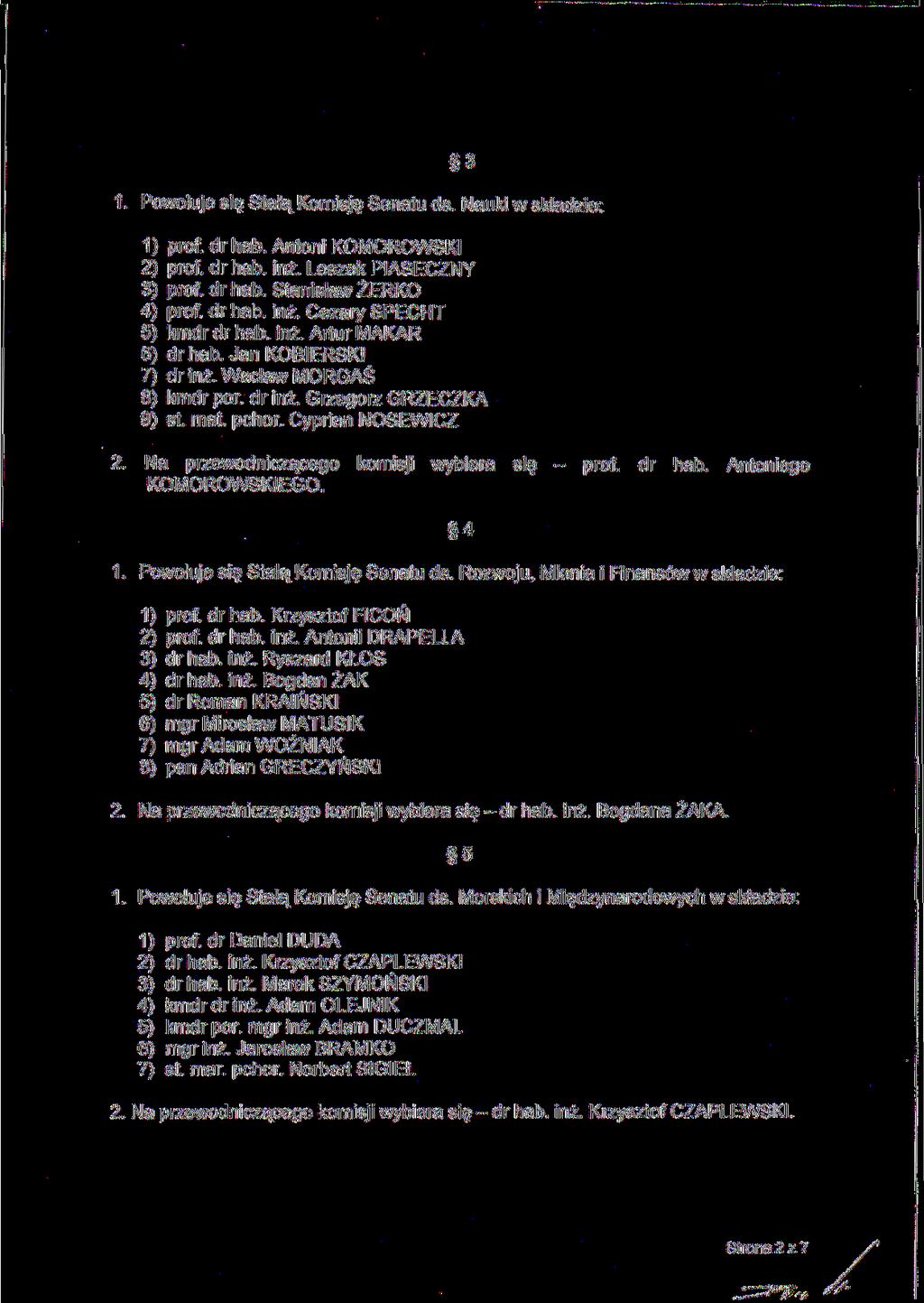 3 1. Powołuje się Stałą Komisję Senatu ds. Nauki w składzie: 1) prof. dr hab. Antoni KOMOROWSKI 2) prof. dr hab. inż. Leszek PIASECZNY 3) prof. dr hab. Stanisław ŻERKO 4) prof. dr hab. inż. Cezary SPECHT 5) kmdr dr hab.