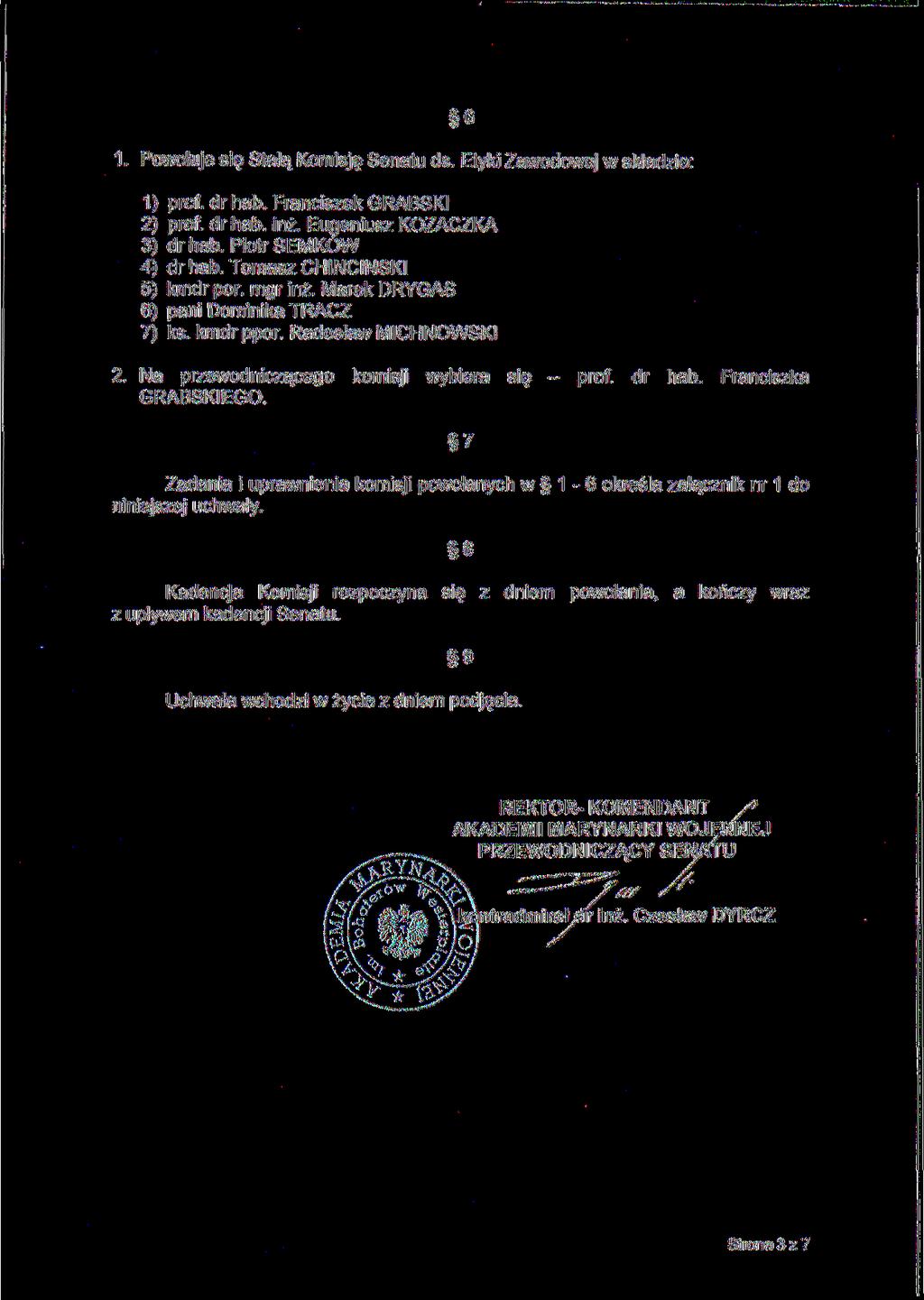 6 1. Powołuje się Stałą Komisję Senatu ds. Etyki Zawodowej w składzie: 1) prof. dr hab. Franciszek GRABSKI 2) prof. dr hab. inż. Eugeniusz KOZACZKA 3) dr hab. Piotr SEMKÓW 4) dr hab.