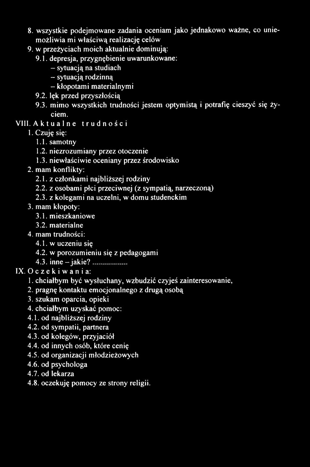 mimo wszystkich trudności jestem optymistą i potrafię cieszyć się życiem. VIII. Aktualne trudności 1. Czuję się: 1.1. samotny 1.2. niezrozumiany przez otoczenie 1.3.