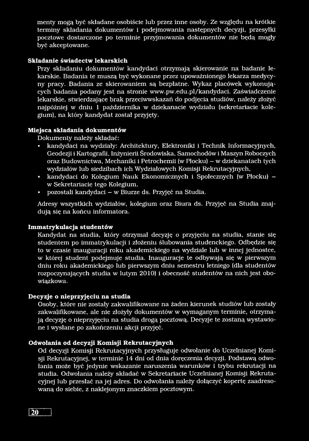 Składanie świadectw lekarskich Przy składaniu dokumentów kandydaci otrzymają skierowanie na badanie lekarskie. Badania te muszą być wykonane przez upoważnionego lekarza medycyny pracy.