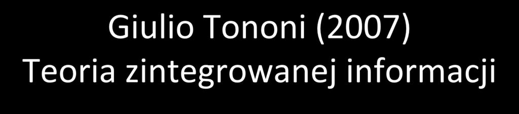 Giulio Tononi (2007) Teoria zintegrowanej informacji cecha świadomości 1: bogactwo informacyjne; repertuar możliwych