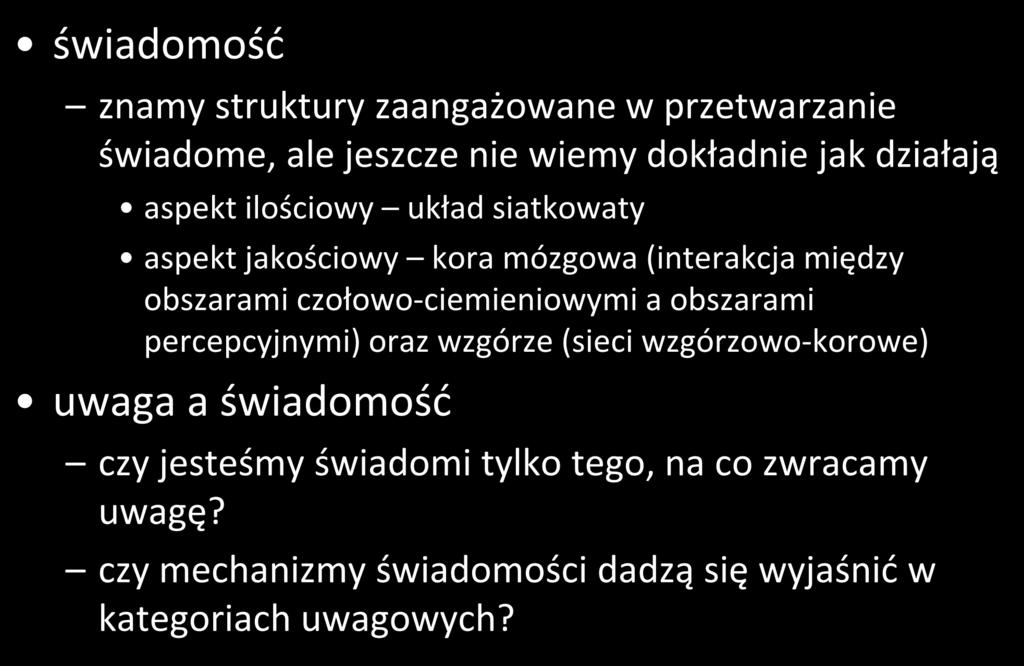 świadomość Podsumowanie znamy struktury zaangażowane w przetwarzanie świadome, ale jeszcze nie wiemy dokładnie jak działają aspekt ilościowy układ siatkowaty aspekt jakościowy kora mózgowa