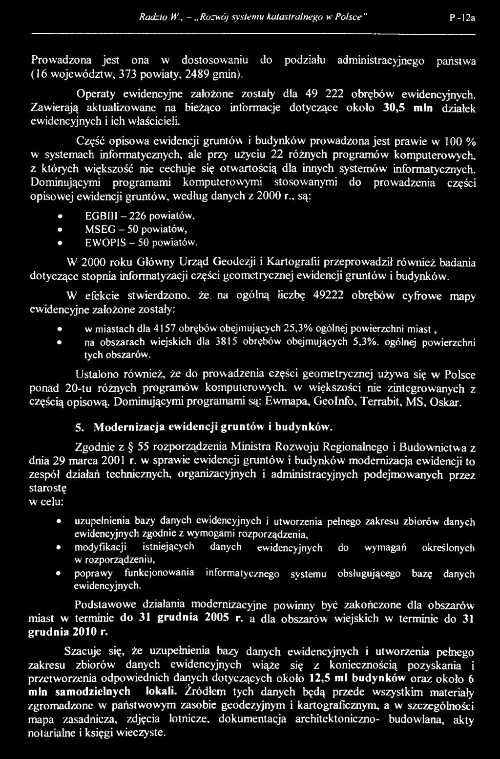 Część opisowa ewidencji gruntów i budynków prowadzona jest prawie w 100 % w systemach informatycznych, ale przy użyciu 22 różnych programów komputerowych, z których większość nie cechuje się