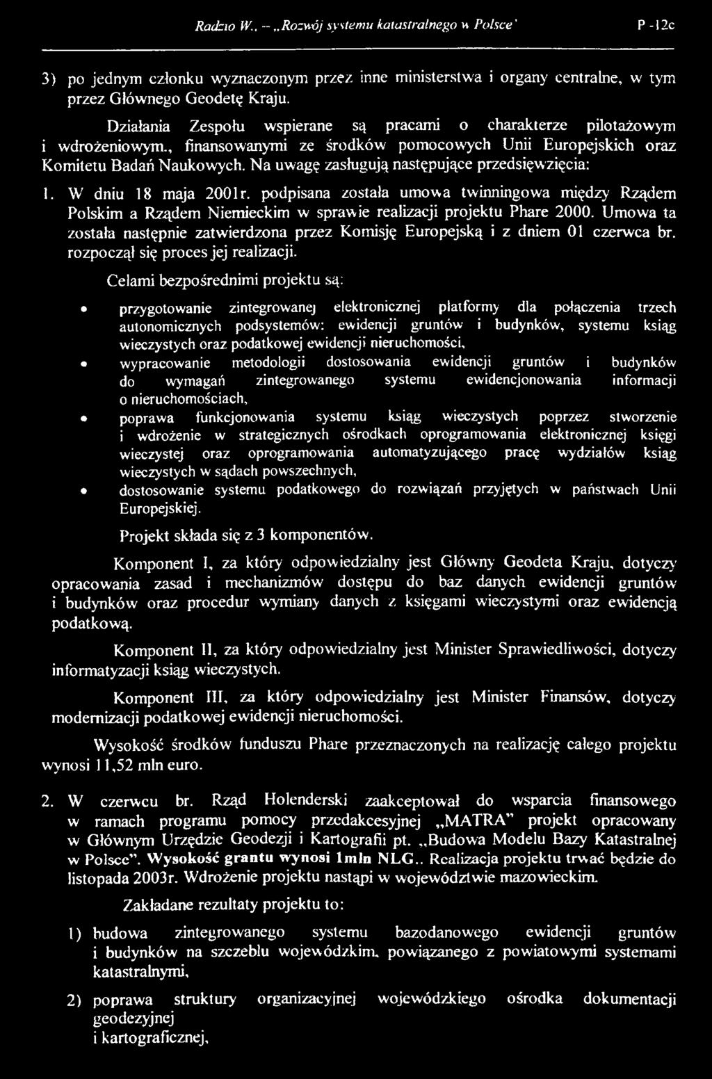 Na uwagę zasługują następujące przedsięwzięcia: 1. W dniu 18 maja 200 lr. podpisana została umowa twinningowa między Rządem Polskim a Rządem Niemieckim w sprawie realizacji projektu Phare 2000.