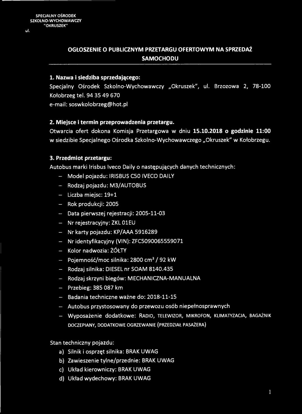 Miejsce i termin przeprowadzenia przetargu. Otwarcia ofert dokona Komisja Przetargowa w dniu 15.10.2018 o godzinie 11:00 w siedzibie Specjalnego Ośrodka Szkolno-Wychowawczego Okruszek" w Kołobrzegu.