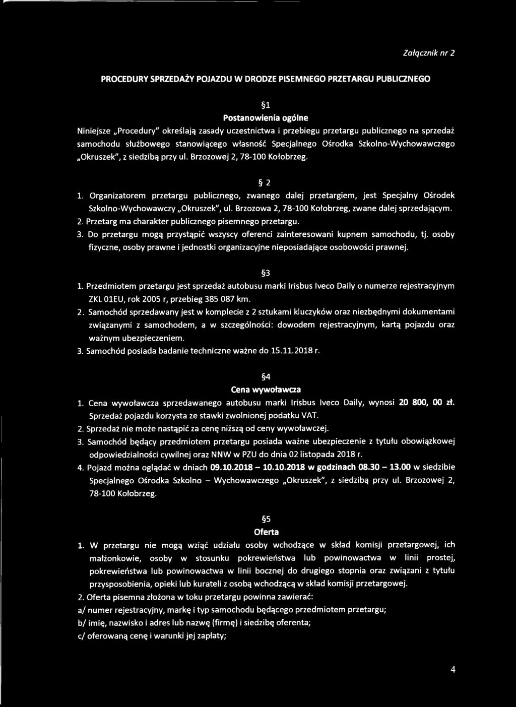 Organizatorem przetargu publicznego, zwanego dalej przetargiem, jest Specjalny Ośrodek Szkolno-Wychowawczy Okruszek", ul. Brzozowa 2, 78-100 Kołobrzeg, zwane dalej sprzedającym. 2. Przetarg ma charakter publicznego pisemnego przetargu.