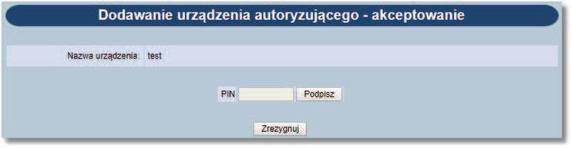 Rozdział 18 Urządzenia autoryzujące Kliknięcie w opcję Dodaj urządzenie autoryzujące spowoduje otwarcie formularza do wprowadzenia nazwy urządzenia autoryzującego w polu Nazwa urządzenia.