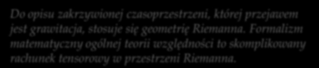 Do opisu zakrzywionej czasoprzestrzeni, której przejawem jest