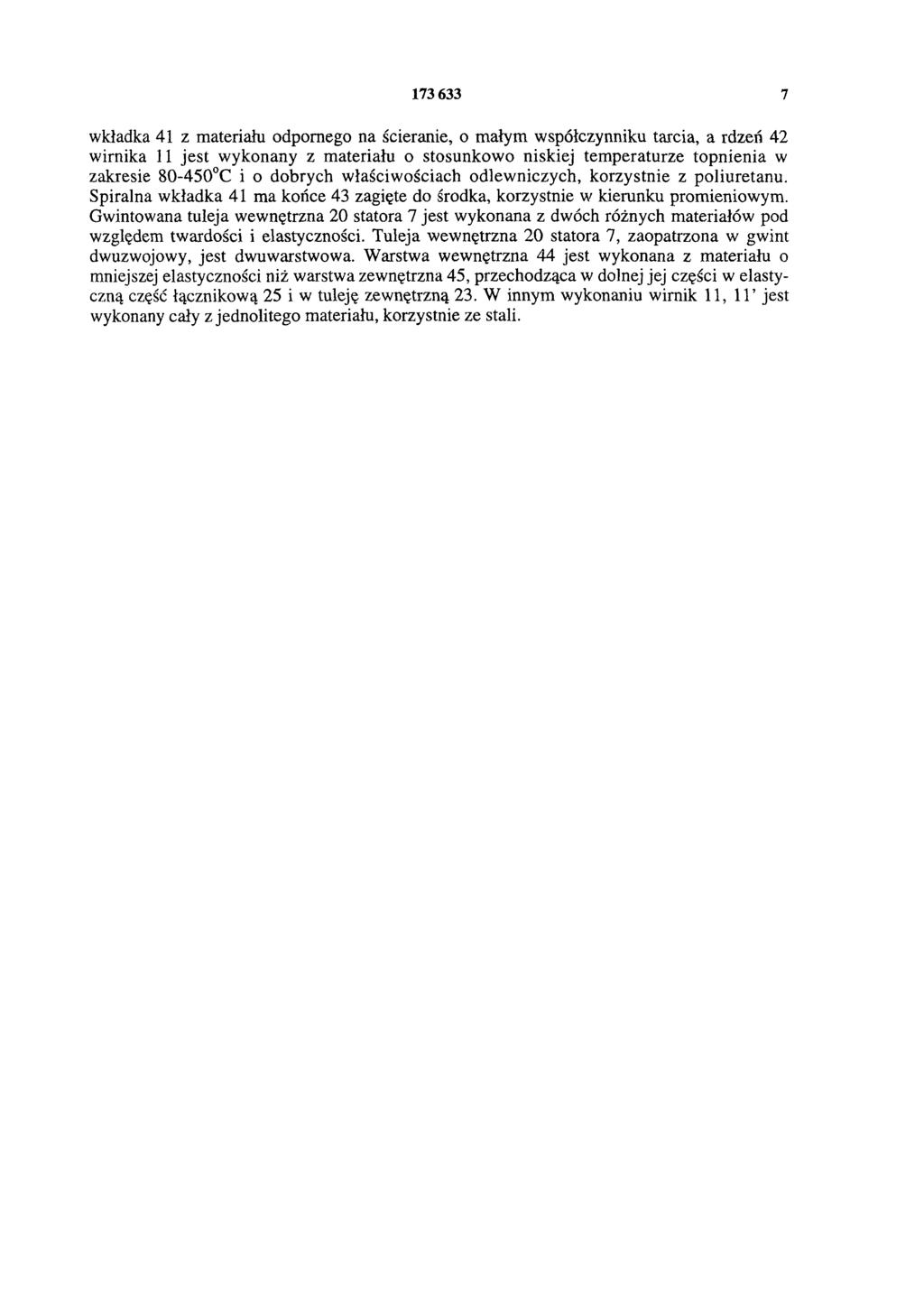 173 633 7 wkładka 41 z materiału odpornego na ścieranie, o małym współczynniku tarcia, a rdzeń 42 wirnika 11 jest wykonany z materiału o stosunkowo niskiej temperaturze topnienia w zakresie 80-450 C