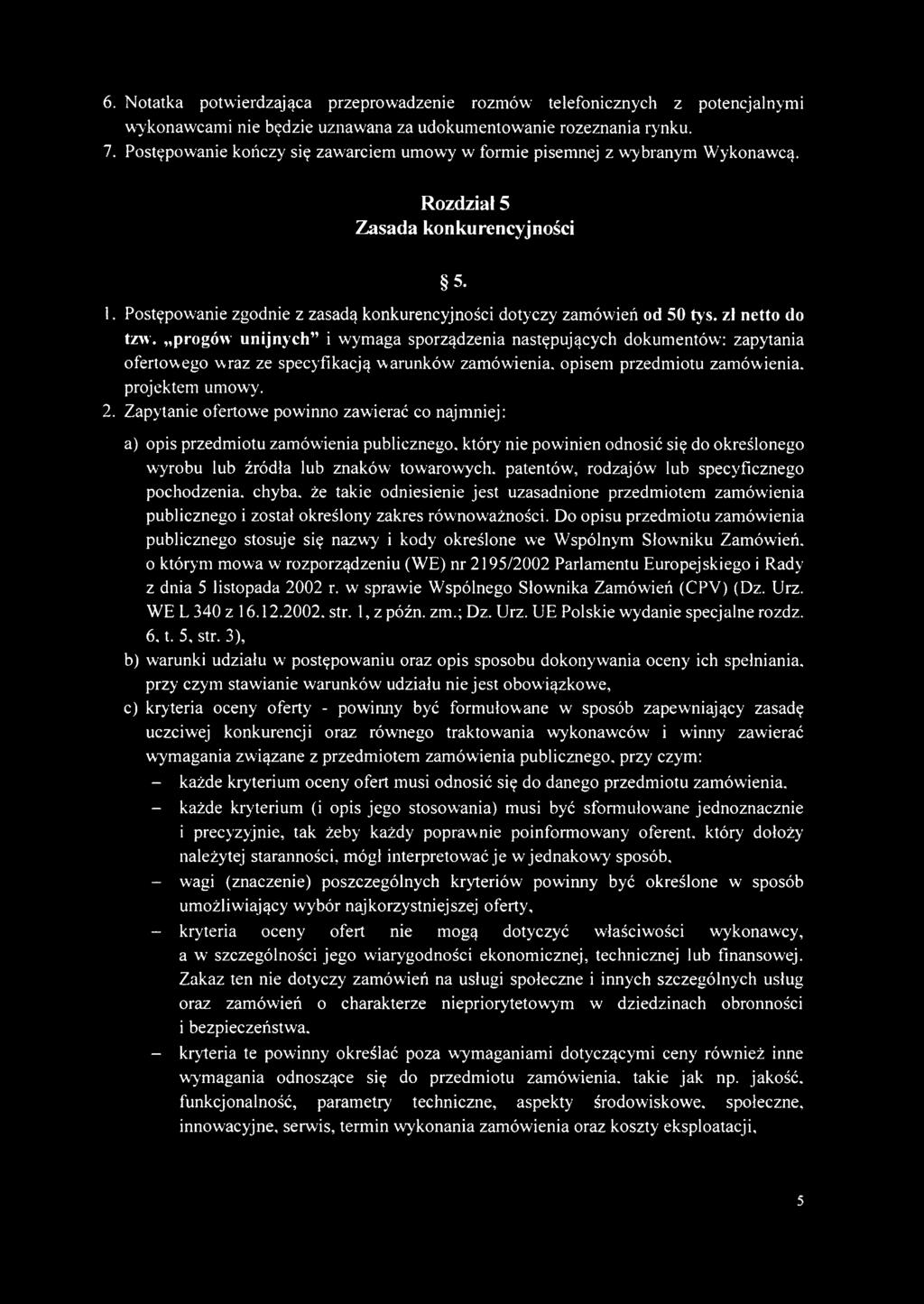 zł netto do tzw. progów unijnych i wymaga sporządzenia następujących dokumentów: zapytania ofertowego wraz ze specyfikacją warunków zamówienia, opisem przedmiotu zamówienia, projektem umowy. 2.