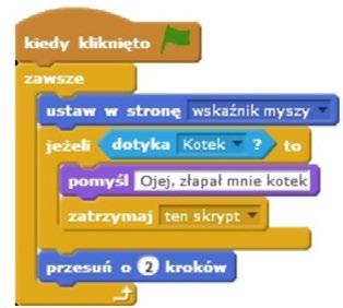 4 Utrwalenie instrukcji warunkowej programowanie reakcji Myszki na spotkanie z Kotkiem Zadajemy pytanie: co się powinno stać, jeżeli Myszka spotka (dotknie) Kotka (czyli Kotek złapie Myszkę)?