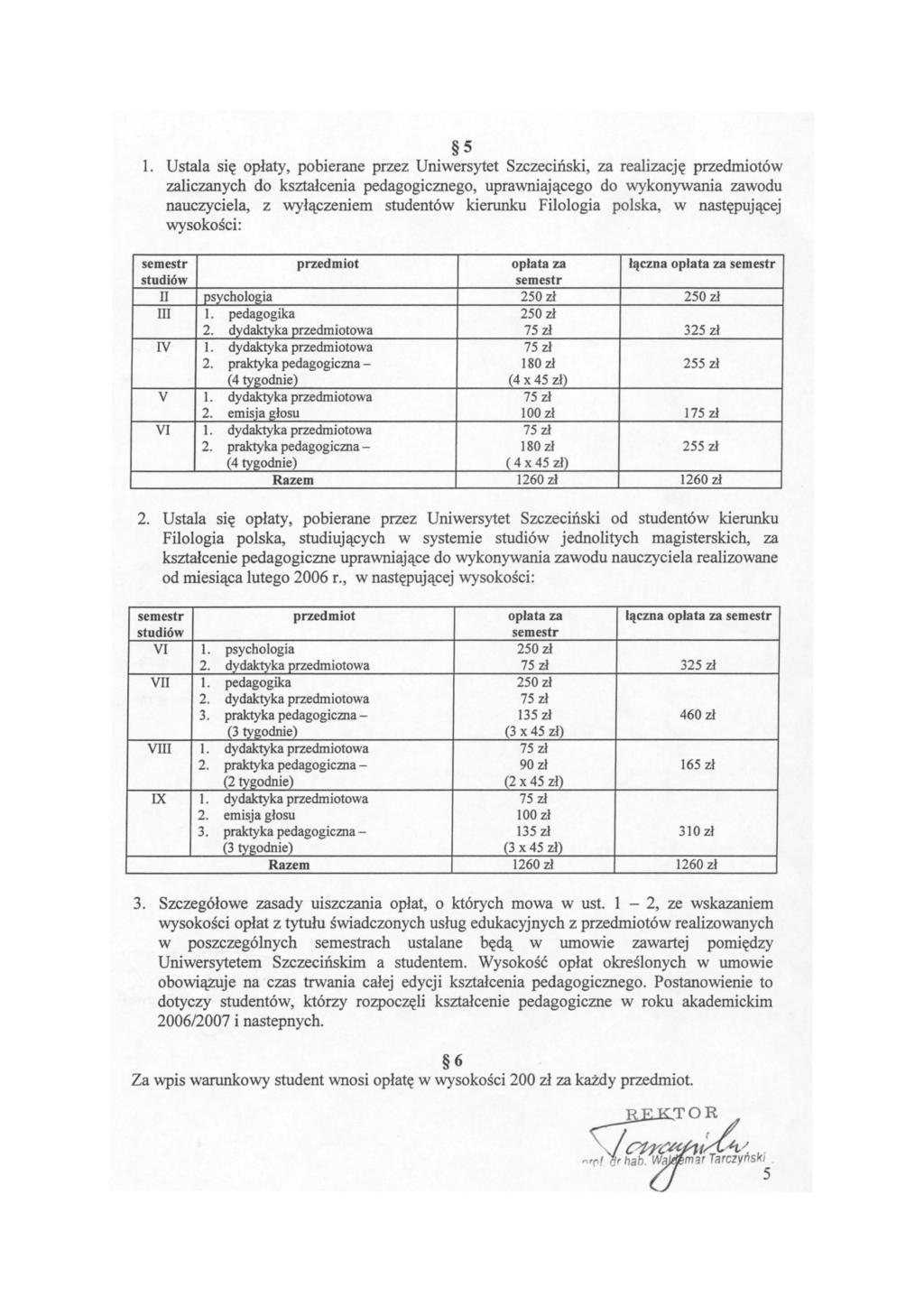 5 1. Ustala się opłaty, pobierane przez Uniwersytet Szczeciński, za realizację przedmiotów zaliczanych do kształcenia pedagogicznego, uprawniającego do wykonywania zawodu nauczyciela, z wyłączeniem