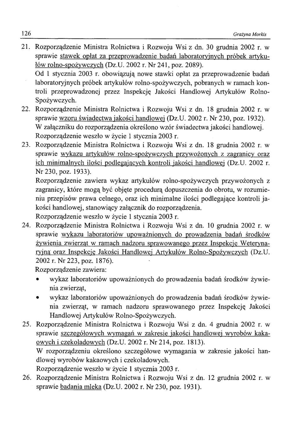 126 Grażyna Morkis 21. Rozporządzenie Ministra Rolnictwa i Rozwoju Wsi z dn. 30 grudnia 2002 r. w sprawie stawek opłat za przeprowadzenie badań laboratoryjnych próbek artykułów rolno-spożywczych (Dz.