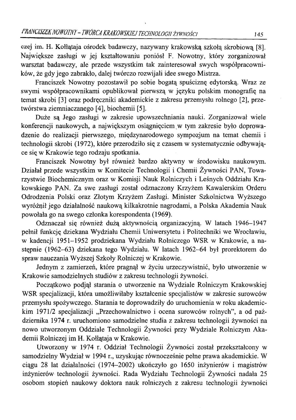 FRANCISZEK NOWOTNY - TWÓRCA KRAKOWSKIEJ TECHNOLOGII żyw ności 145 czej im. H. Kołłątaja ośrodek badawczy, nazywany krakowską szkołą skrobiową [8]. Największe zasługi w jej kształtowaniu poniósł F.