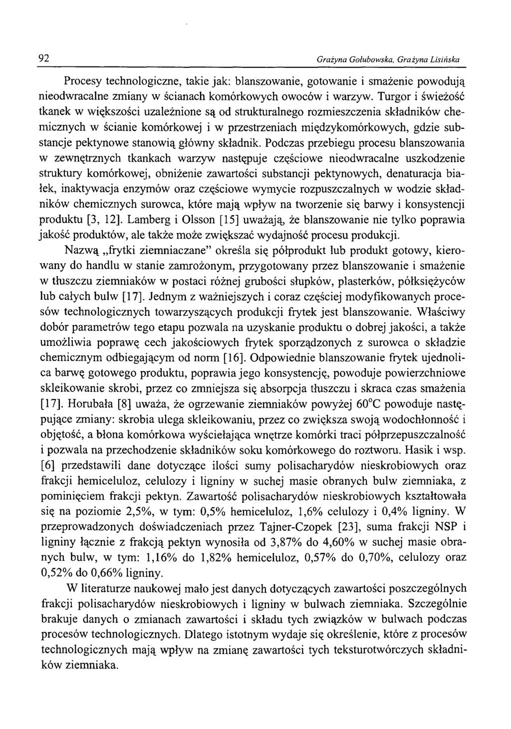 92 Grażyna Gołubowska, Grażyna Lisińska Procesy technologiczne, takie jak: blanszowanie, gotowanie i smażenie powodują nieodwracalne zmiany w ścianach komórkowych owoców i warzyw.