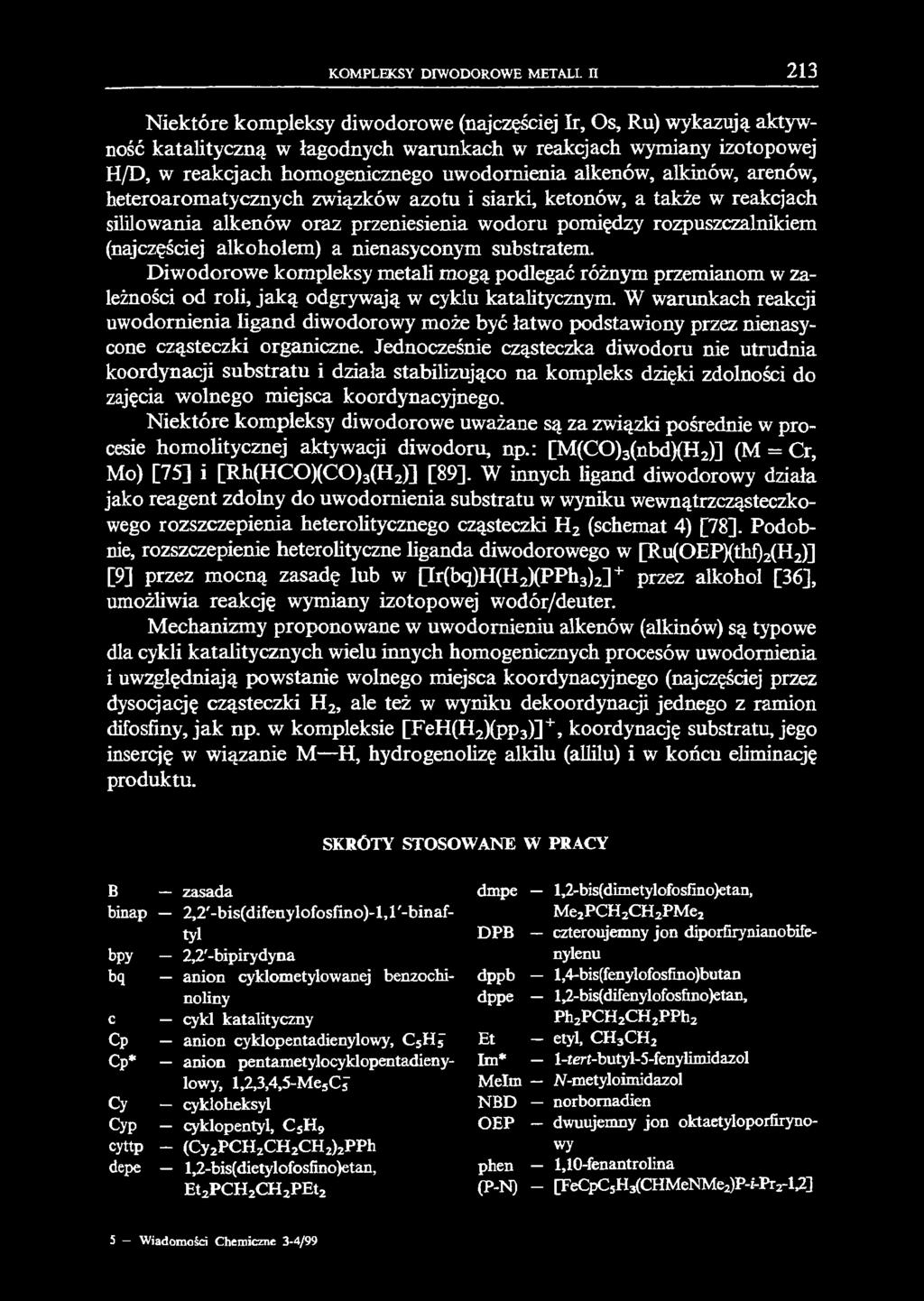 alkenów, alkinów, arenów, heteroaromatycznych związków azotu i siarki, ketonów, a także w reakcjach sililowania alkenów oraz przeniesienia wodoru pomiędzy rozpuszczalnikiem (najczęściej alkoholem) a