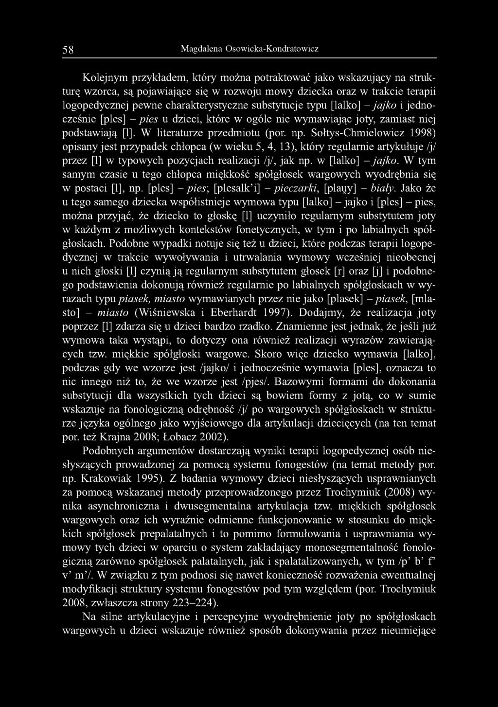 58 Magdalena Osowicka-Kondratowicz Kolejnym przykładem, który można potraktować jako wskazujący na strukturę wzorca, są pojawiające się w rozwoju mowy dziecka oraz w trakcie terapii logopedycznej