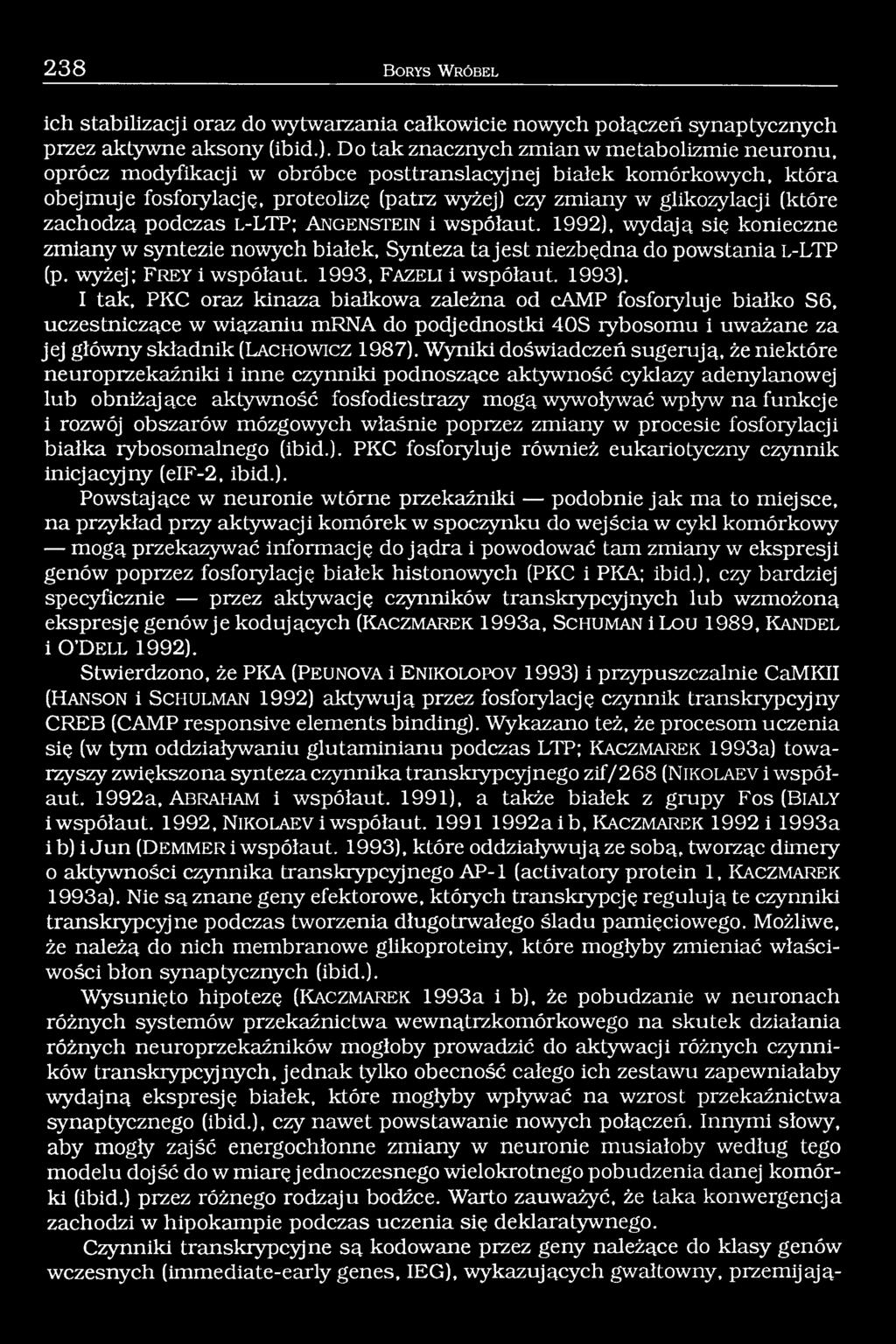(które zachodzą podczas l-ltp; A n g e n s t e in i współaut. 1992), wydają sie konieczne zmiany w syntezie nowych białek, Synteza ta jest niezbędna do powstania l-ltp (p. wyżej; F r e y i współaut.