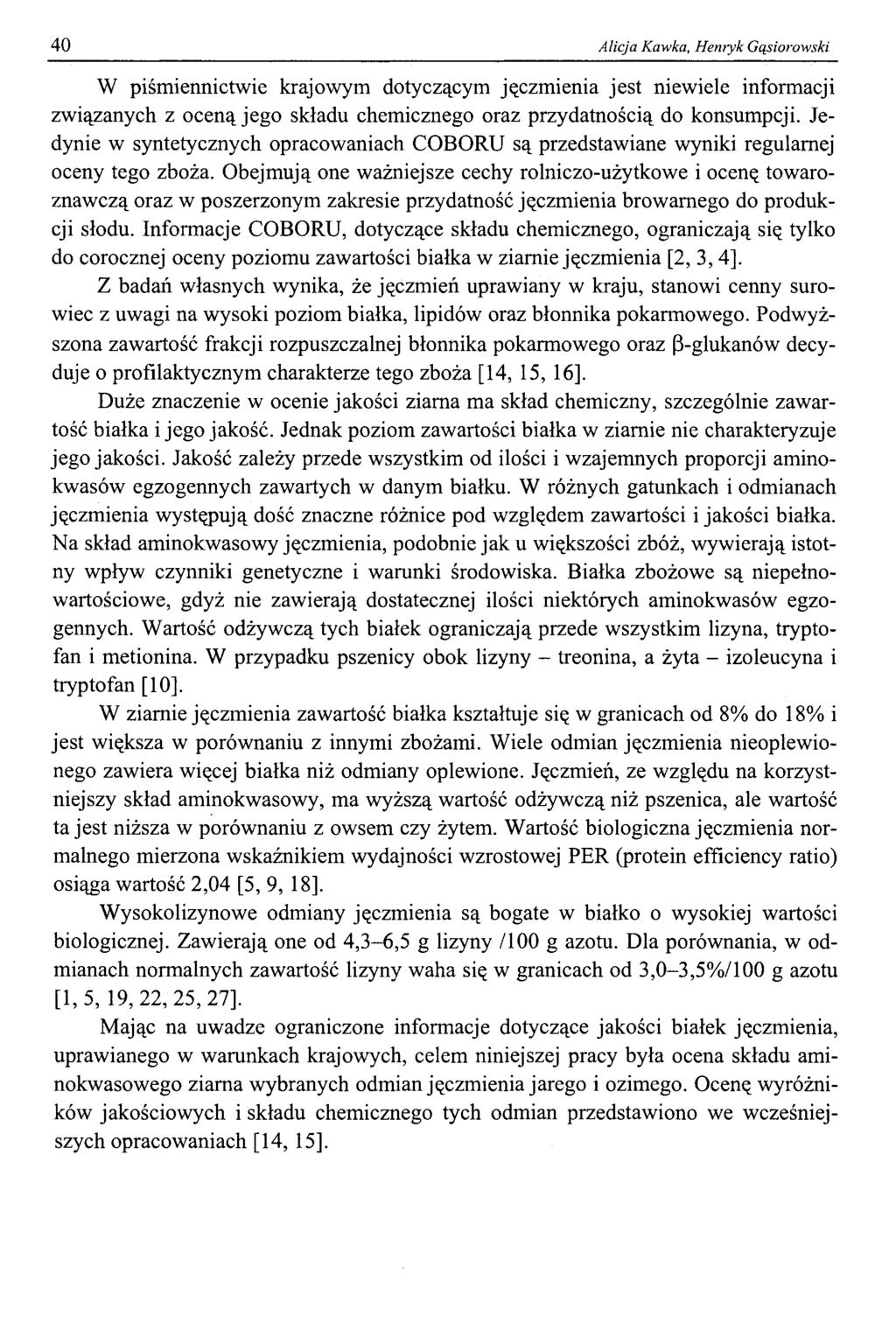 40 Alicja Kawka, Henryk Gąsiorowski W piśmiennictwie krajowym dotyczącym jęczmienia jest niewiele informacji związanych z oceną jego składu chemicznego oraz przydatnością do konsumpcji.