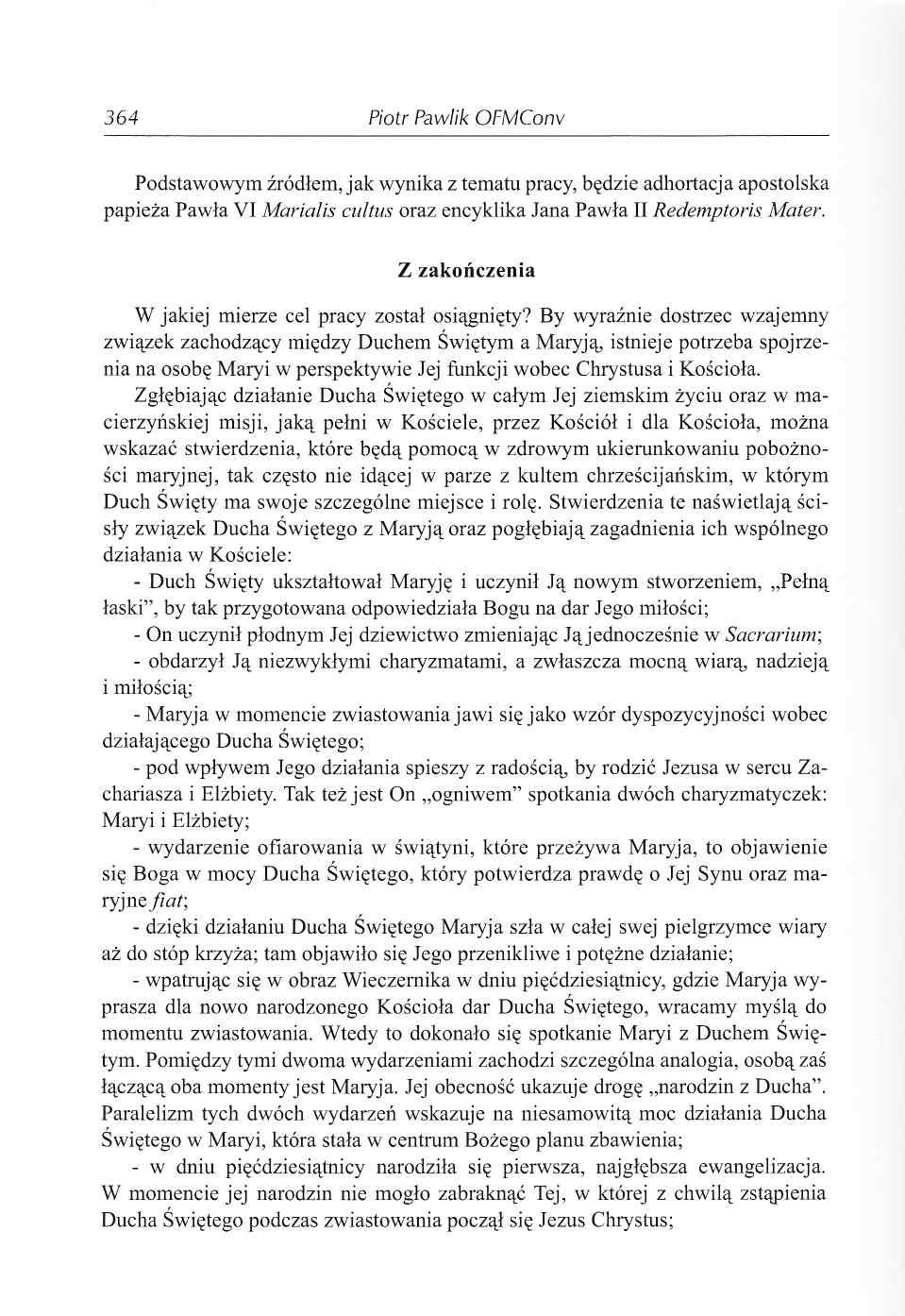 364 Piotr Pawlik OFMConv Podstawowym źródłem, jak wynika z tematu pracy, będzie adhortacja apostolska papieża Pawła VI Marialis cultus oraz encyklika Jana Pawła II R edem ptoris Mater.