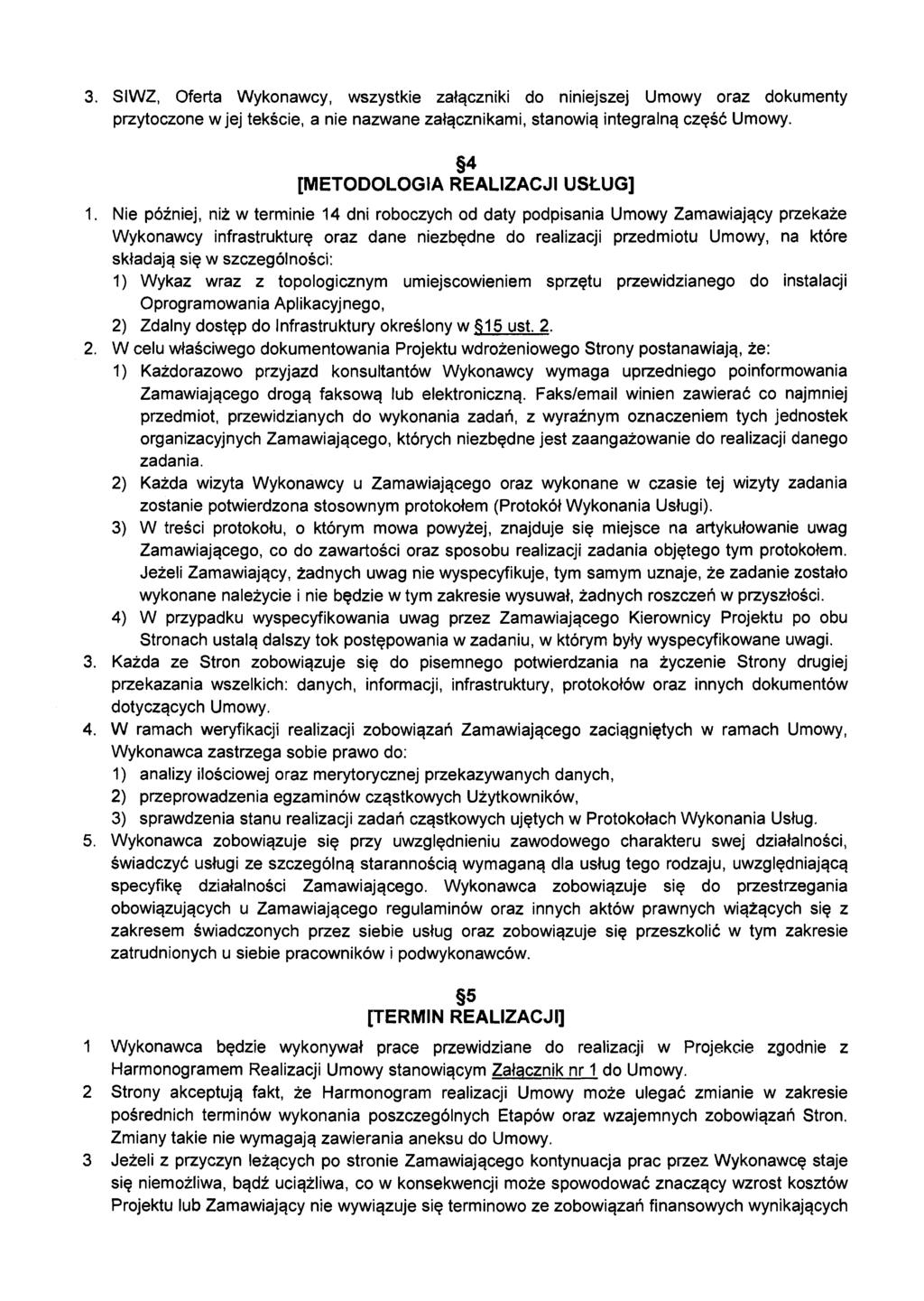 3. SIWZ, Oferta Wykonawcy, wszystkie załączniki do niniejszej Umowy oraz dokumenty przytoczone w jej tekście, a nie nazwane załącznikami, stanowią integralną część Umowy.