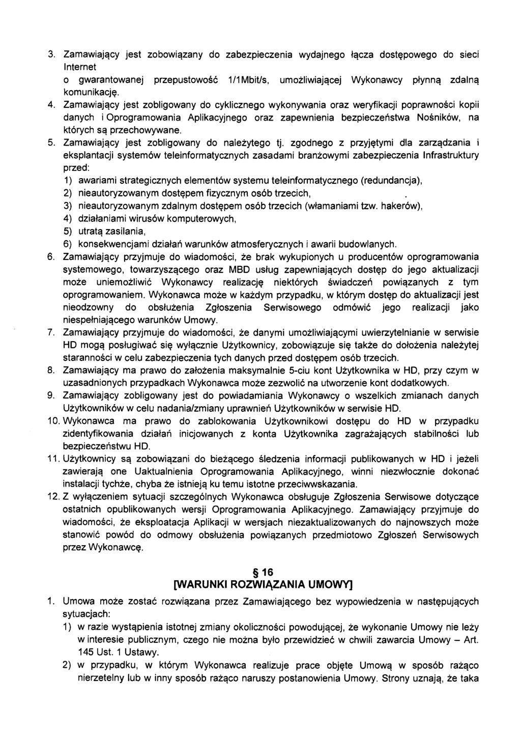 3. Zamawiający jest zobowiązany do zabezpieczenia wydajnego łącza dostępowego do sieci Internet o gwarantowanej przepustowość 1/1 Mbit/s, umożliwiającej Wykonawcy płynną zdalną komunikację. 4.