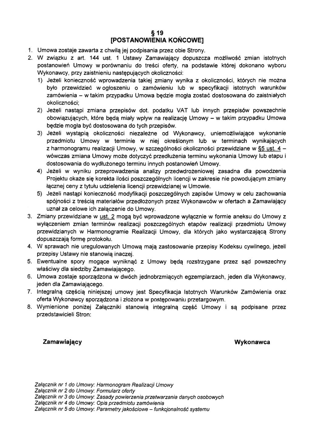 19 [POSTANOWIENIA KOŃCOWE] 1. Umowa zostaje zawarta z chwilą jej podpisania przez obie Strony. 2. W związku z art. 144 ust.