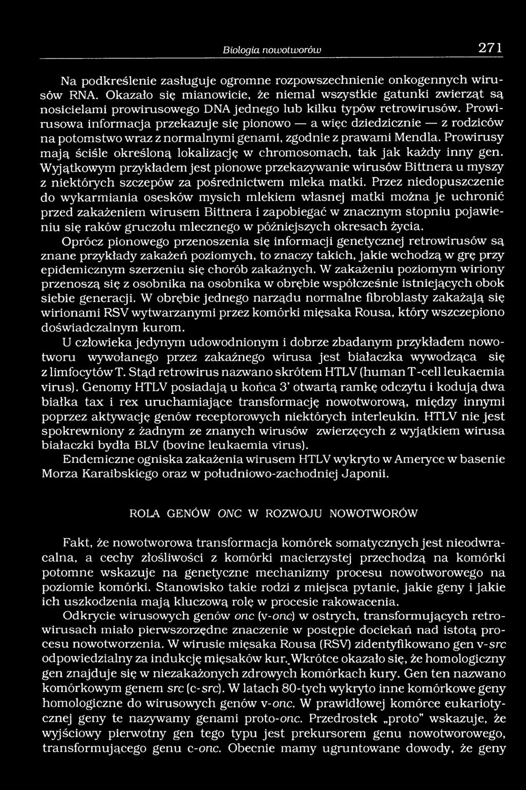 Prowirusowa informacja przekazuje się pionowo a więc dziedzicznie z rodziców na potomstwo wraz z normalnymi genami, zgodnie z prawami Mendla.