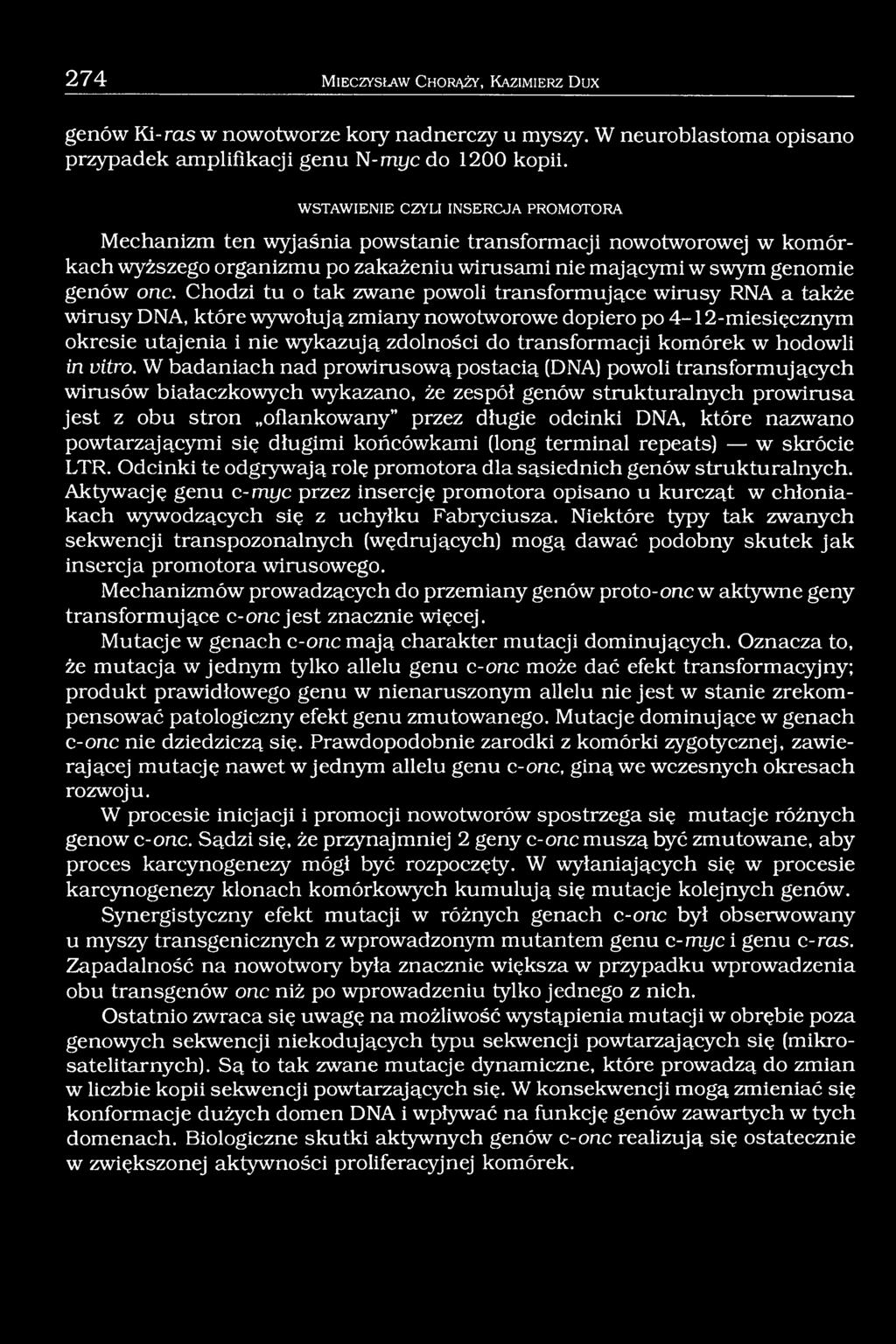 Chodzi tu o tak zwane powoli transformujące wirusy RNA a także wirusy DNA, które wywołują zmiany nowotworowe dopiero po 4-12-miesięcznym okresie utajenia i nie wykazują zdolności do transformacji